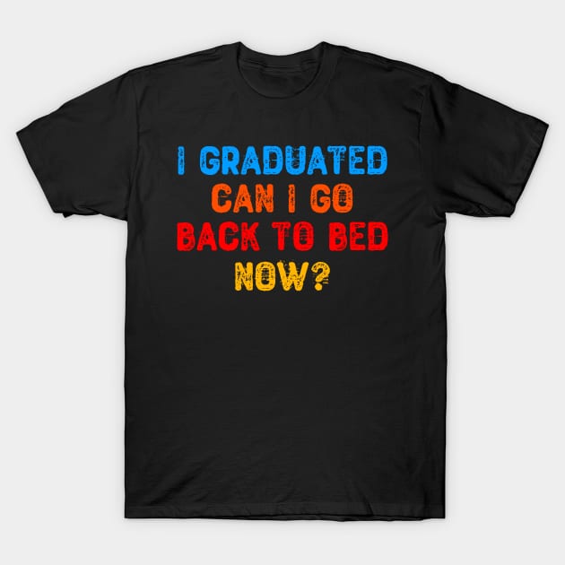 I Graduated Can I Go Back To Bed Now? T-Shirt by Yyoussef101